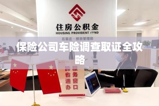 大余保险公司车险调查取证全攻略